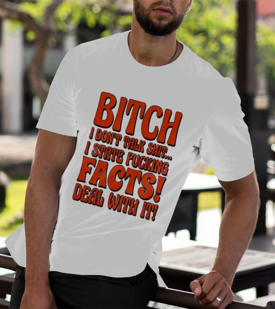 Bitch I Don't Talk Shit I State Fucking Facts Deal With It T-Shirt