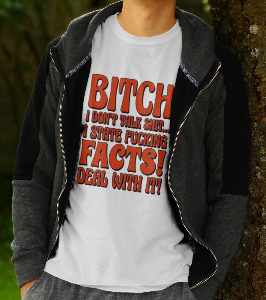 Bitch I Don't Talk Shit I State Fucking Facts Deal With It T-Shirt