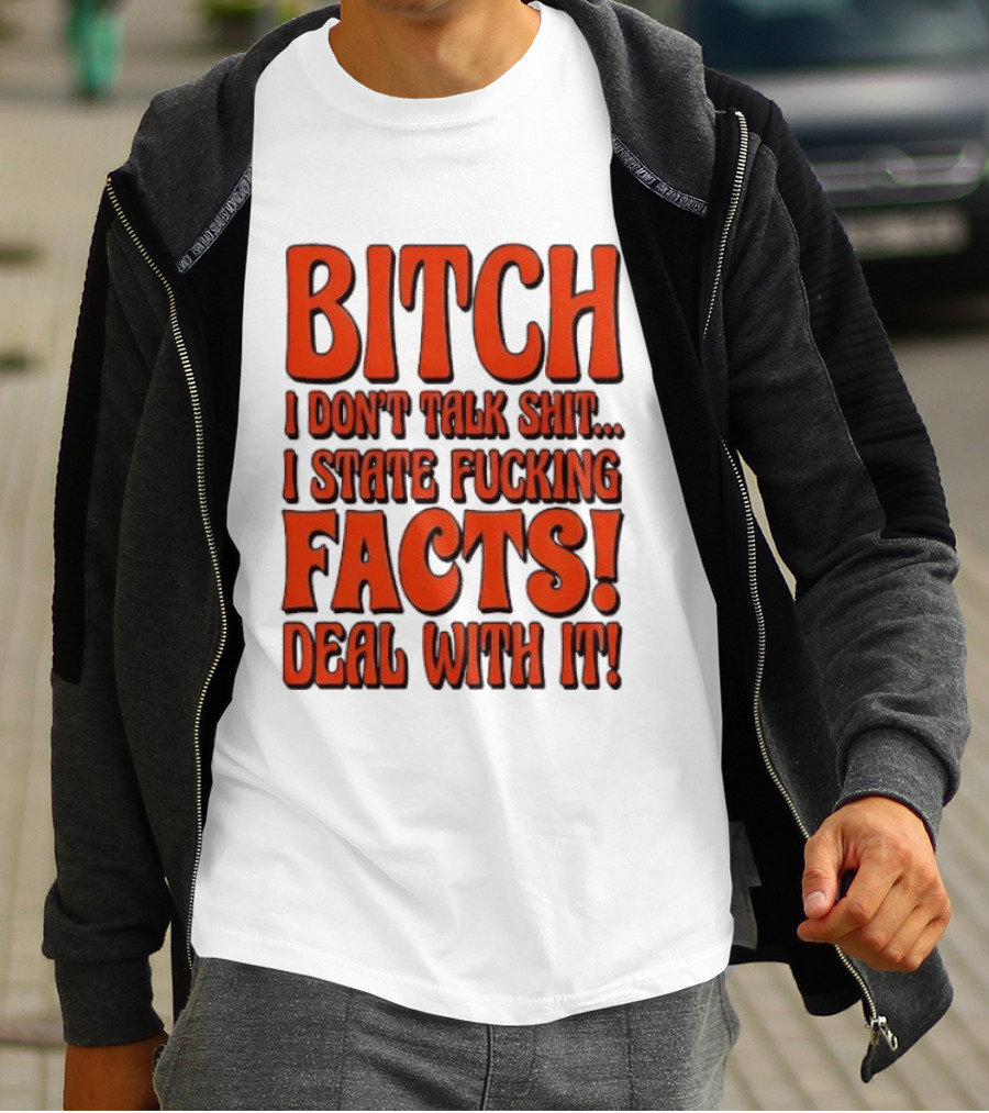 Bitch I Don't Talk Shit I State Fucking Facts Deal With It T-Shirt