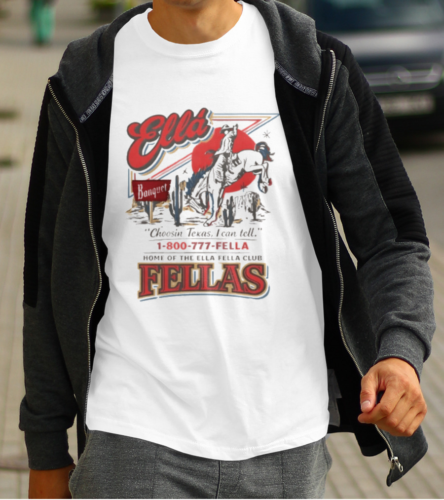 Ella Choosin Texas I Can Tell Home Of The Ella Fella Club Fellas 1 800 777 Fella T-Shirt