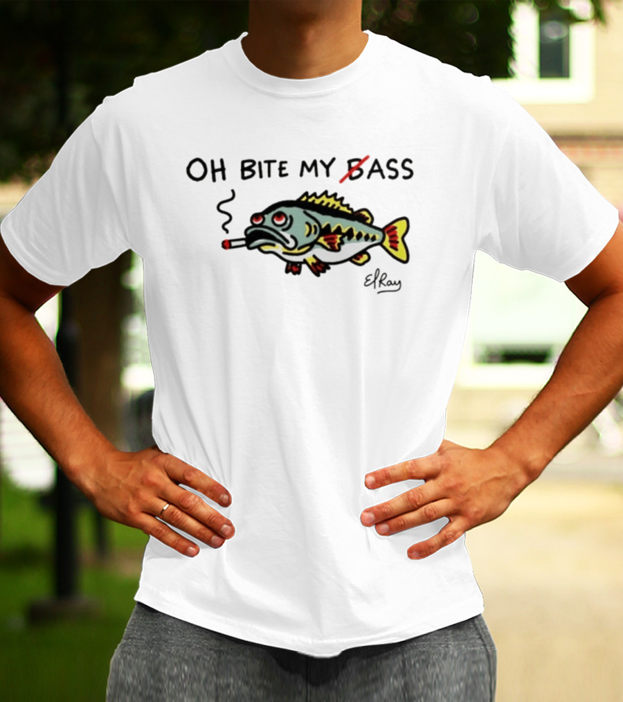 Oh Bite My Bass Fish Smoking ElRay T-Shirt
