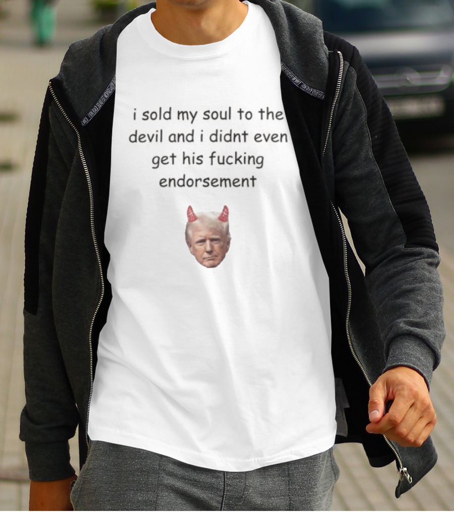 I Sold My Soul To The Devil And I Didnt Even Get His Fucking Endorsement Anti Trump Devil Horns T-Shirt