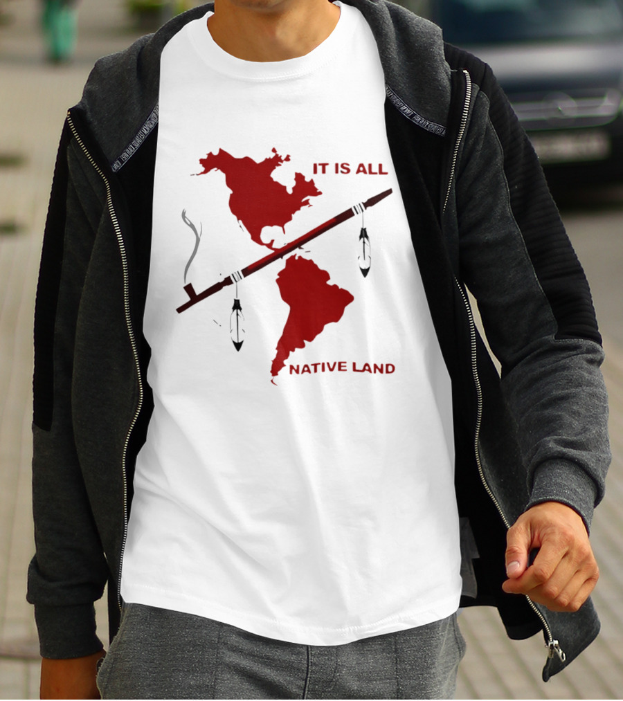 North And South America It Is All Native Land Pipe T-Shirt