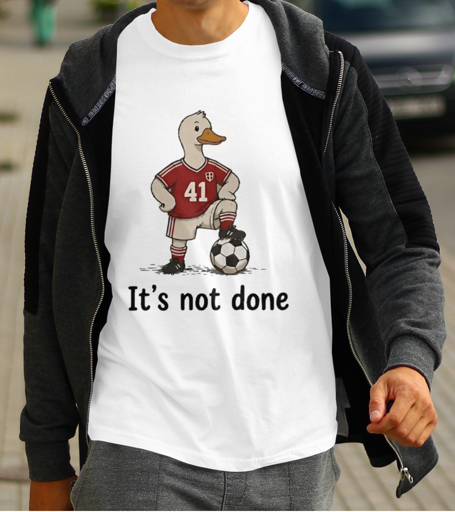 Football Duck Jersey 41 Soccer Ball It's Not Done T-Shirt