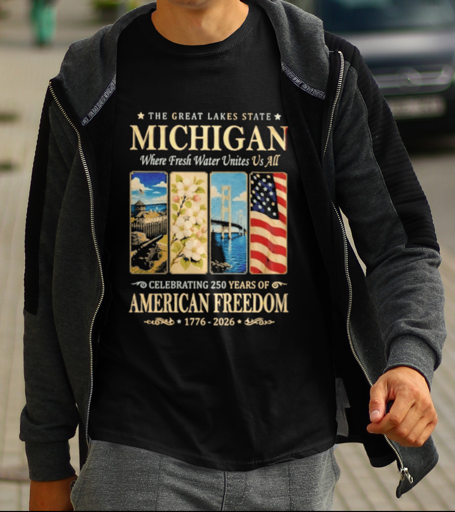The Great Lakes State Michigan Fresh Water Unites Us All Celebrating 250 Years Of American Freedom 1776 2026 T-Shirt