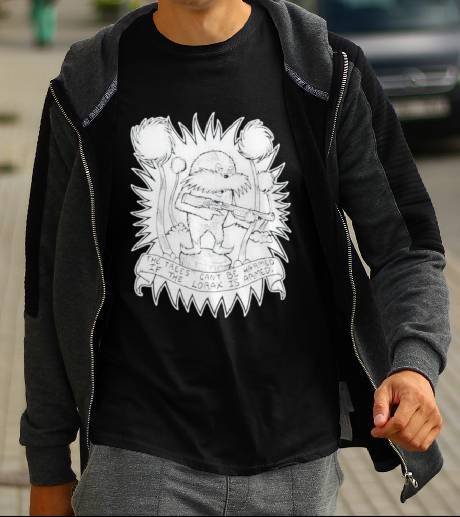 The Trees Can't Be Harmed If The Lorax Is Armed T-Shirt