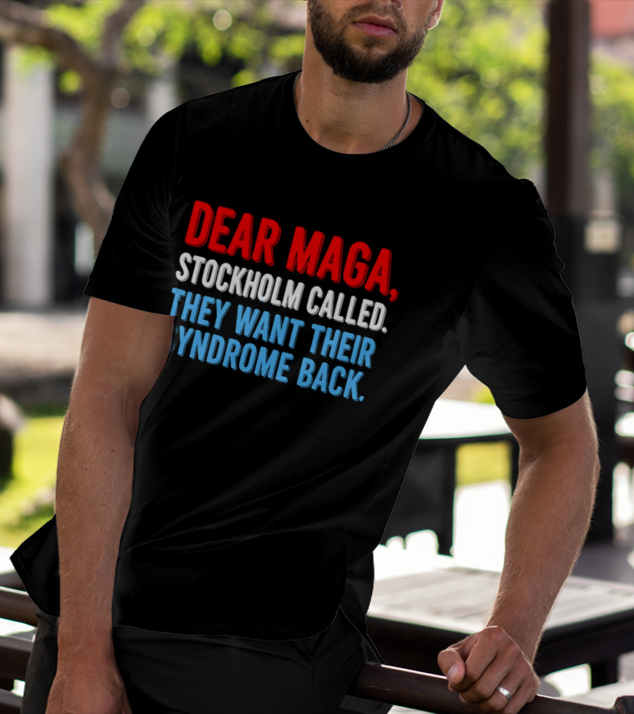 Dear MAGA Stockholm Called They Want Their Syndrome Back T-Shirt