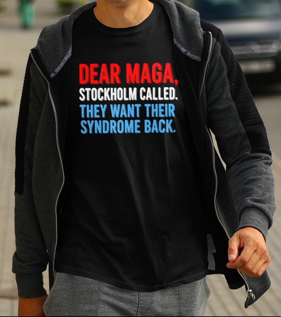 Dear MAGA Stockholm Called They Want Their Syndrome Back T-Shirt