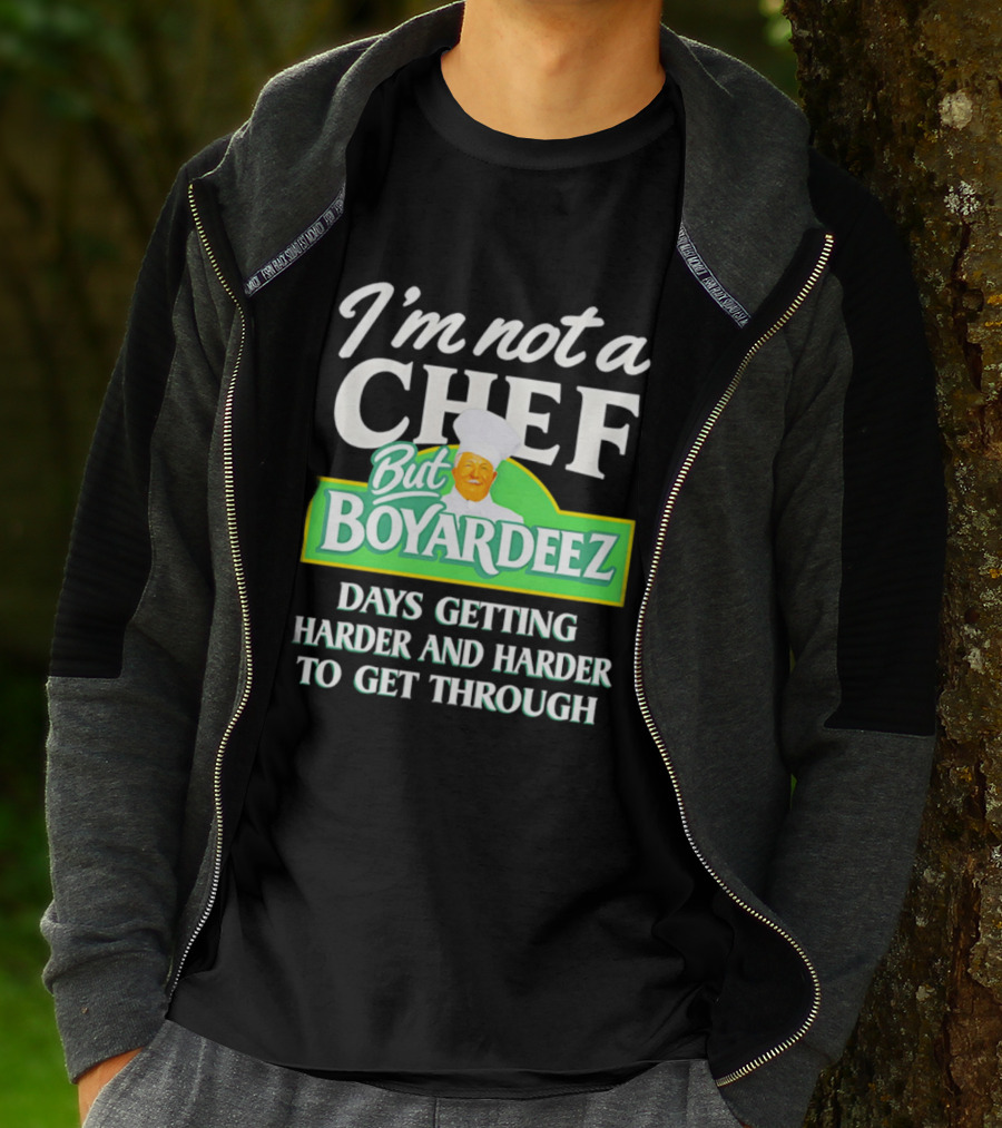 I'm Not A Chef But Boyardeez Days Getting Harder And Harder To Get Through Chef T-Shirt