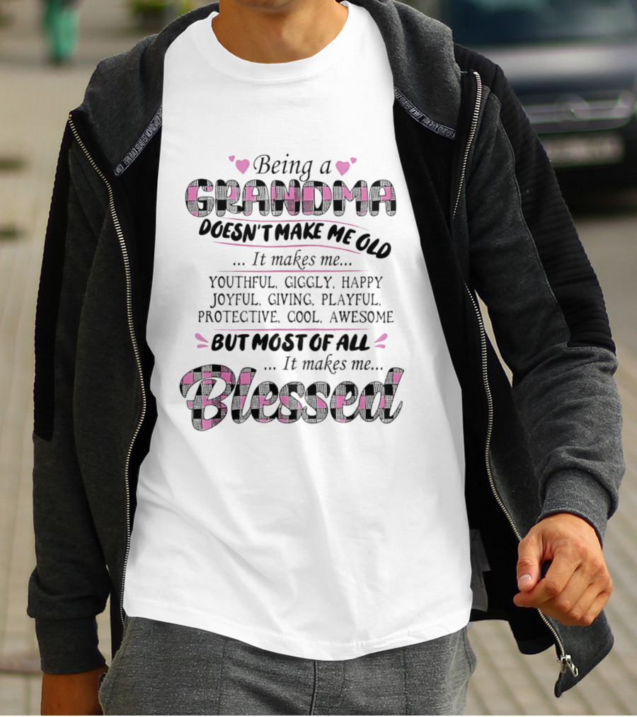 Being A Grandma Doesn't Make Me Old It Makes Me Youthful Giggly Happy Joyful Giving Playful Protective Cool Awesome Blessed T-Shirt