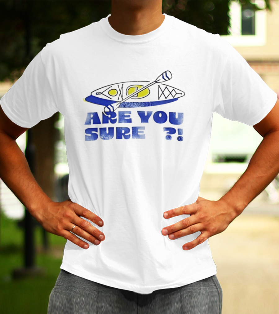 Are You Sure Kayak Paddle Adventure T-Shirt