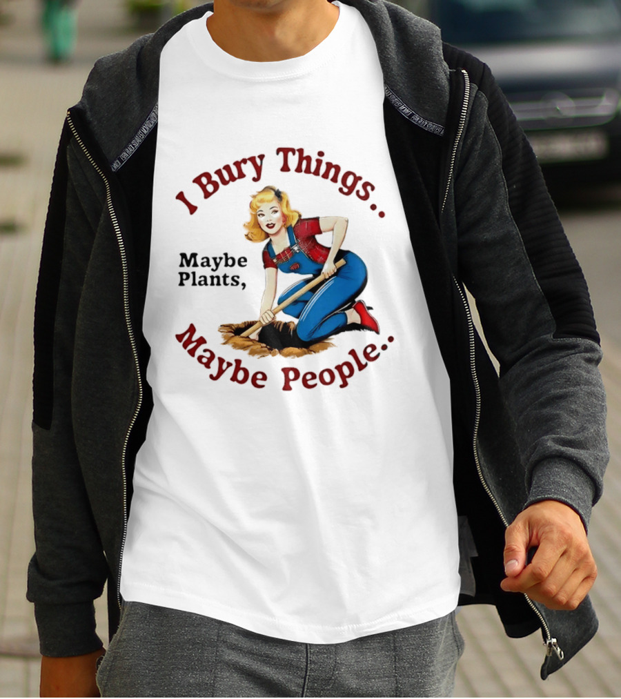 I Bury Things Maybe Plants Maybe People Retro Style Pin Up Playing Humor T-Shirt