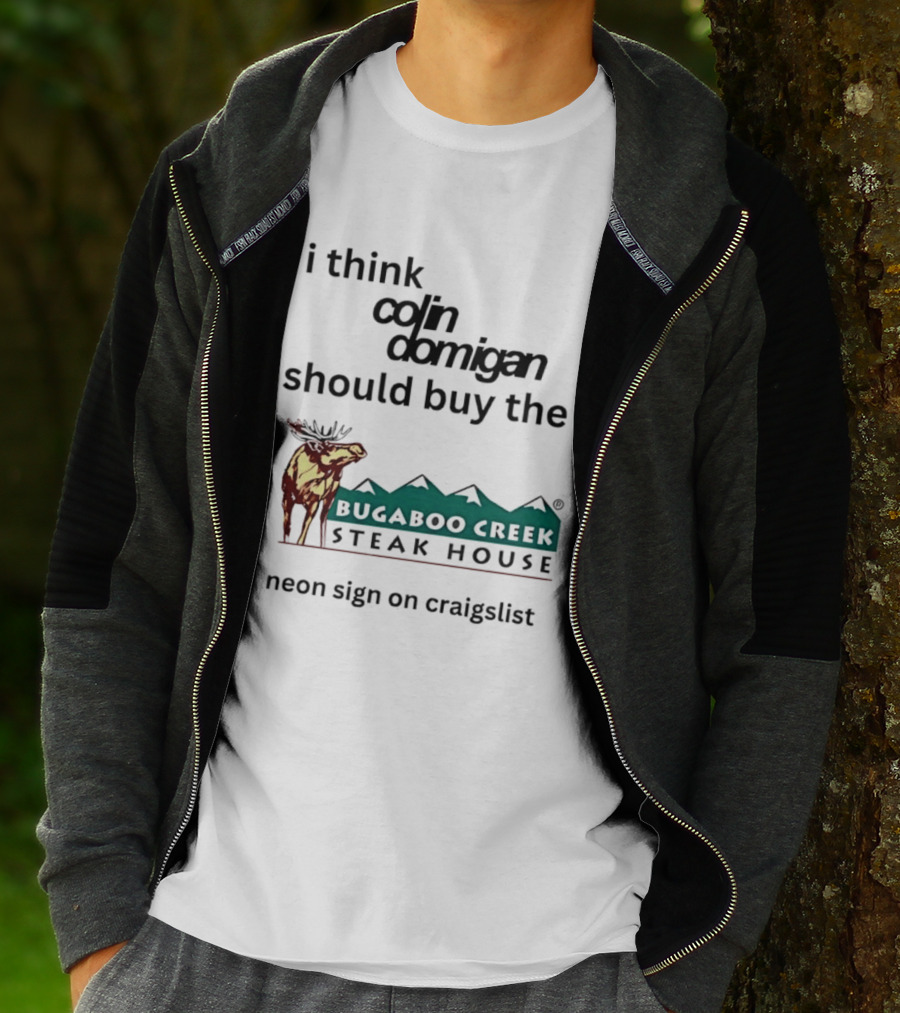 I Think Colin Domigan Should Buy The Bugaboo Creek Steak House Neon Sign On Craigslist Moose T-Shirt