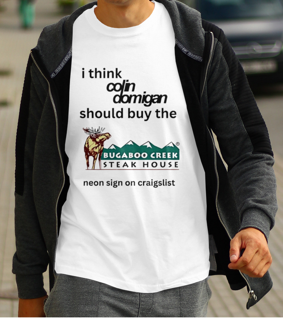 I Think Colin Domigan Should Buy The Bugaboo Creek Steak House Neon Sign On Craigslist Moose T-Shirt