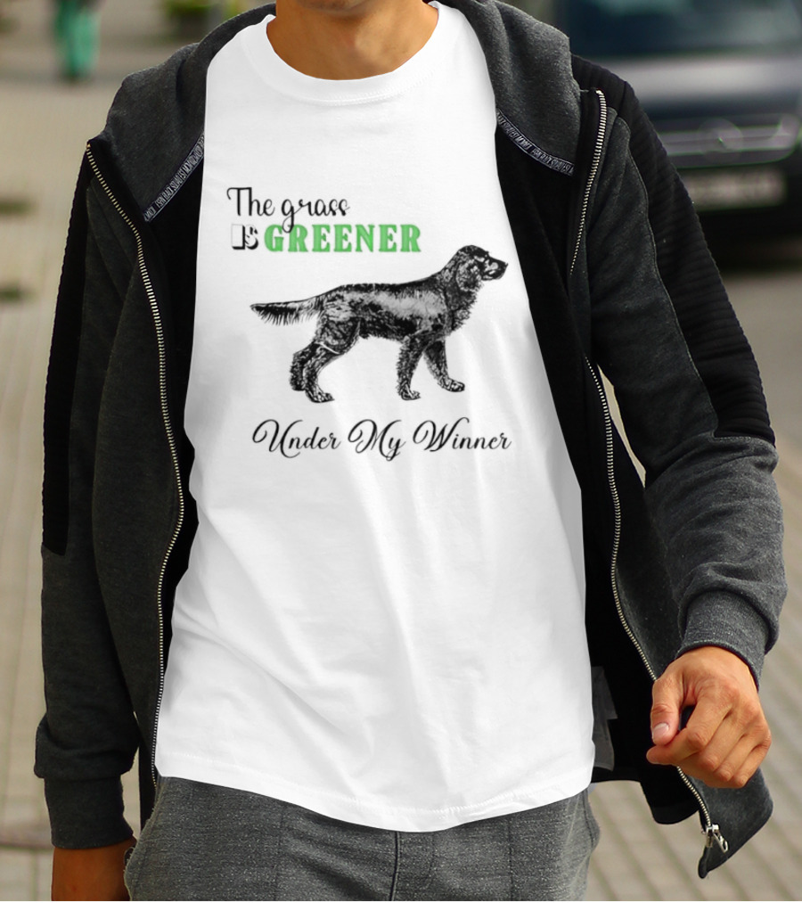 The Grass Is Greener Under My Winner Dog T-Shirt