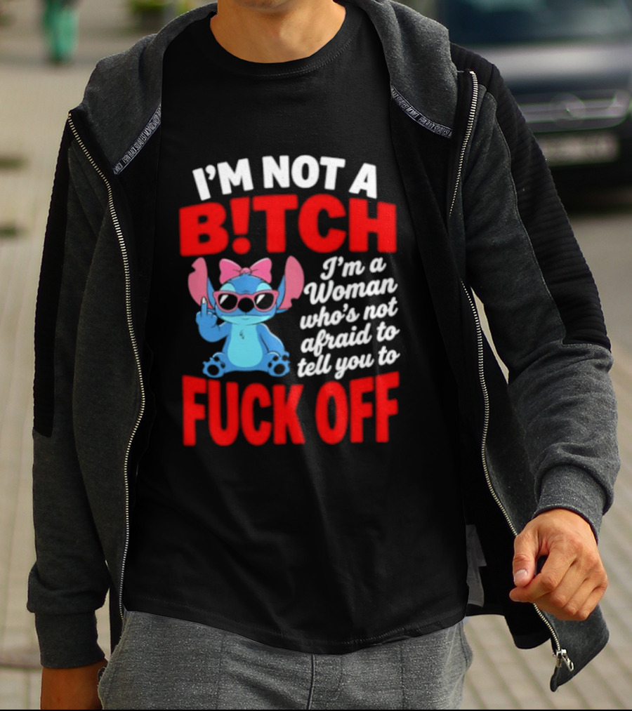 I'm Not A B!tch I'm A Woman Who's Not Afraid To Tell You To F*ck Off Stitch T-Shirt