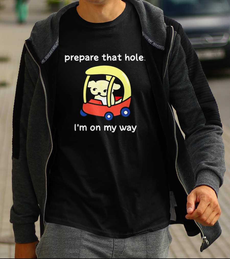 Prepare That Hole I'm On My Way Dog In Toy Car T-Shirt