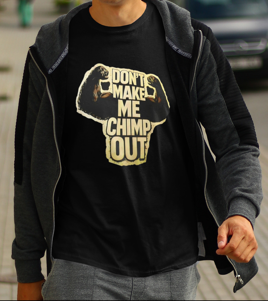 DON'T MAKE ME CHIMP OUT Bold Text With Flexing Arms T-Shirt