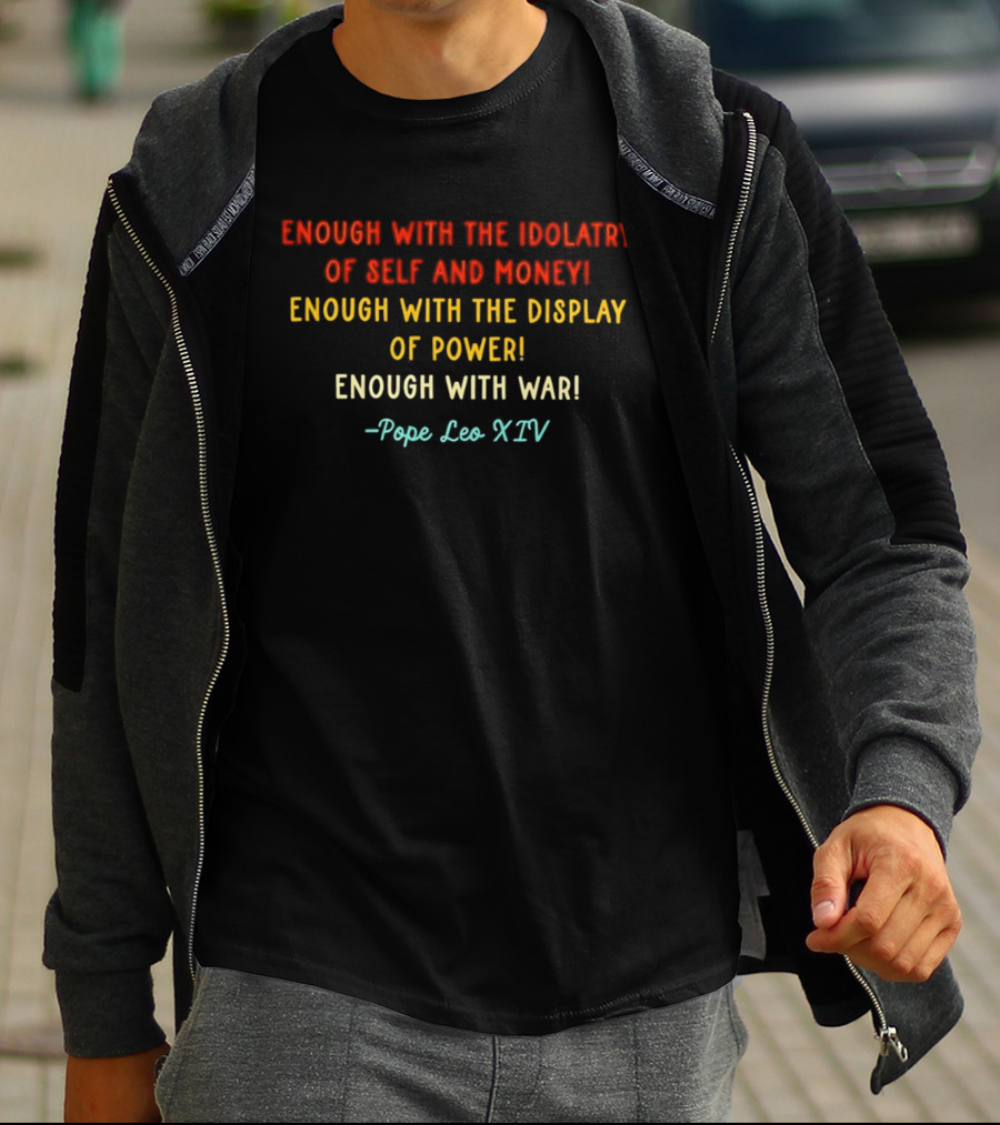 Enough With The Idolatry Of Self And Money Display Of Power War Pope Leo XIV T-Shirt