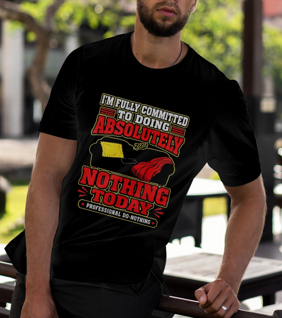 I'm Fully Committed To Doing Absolutely Nothing Today Professional Do Nothing Zzz T-Shirt