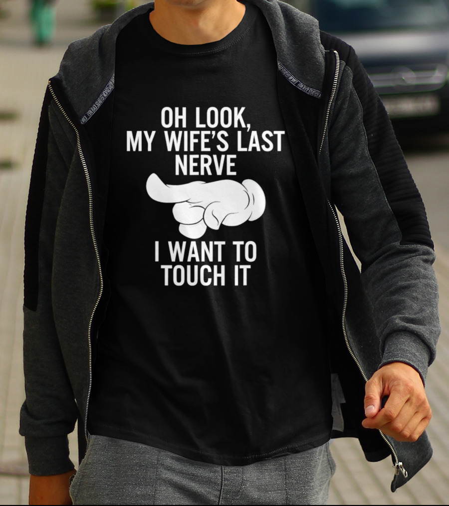 Oh Look My Wife's Last Nerve I Want To Touch It Finger Gesture T-Shirt