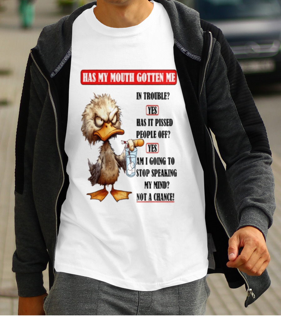 Has My Mouth Gotten Me In Trouble Angry Duck Speak My Mind Not A Chance T-Shirt