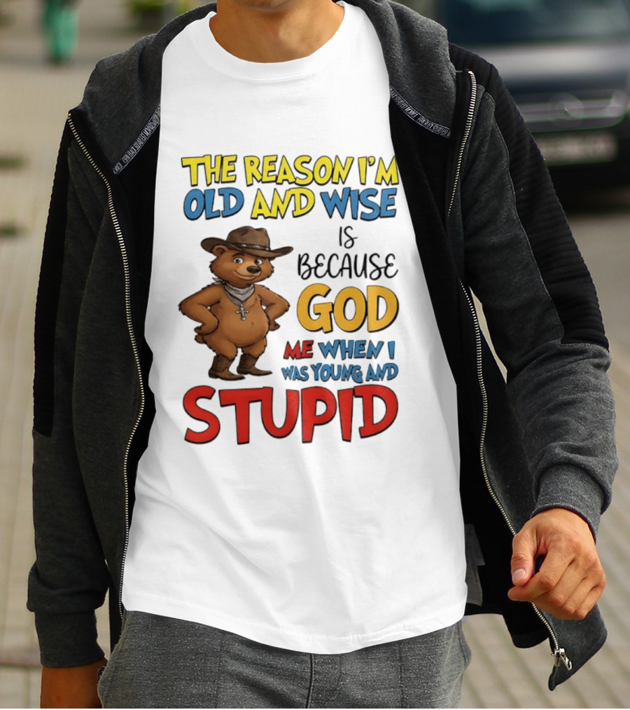 The Reason I'm Old And Wise Is Because God Me When I Was Young And Stupid Bears Cowboy T-Shirt