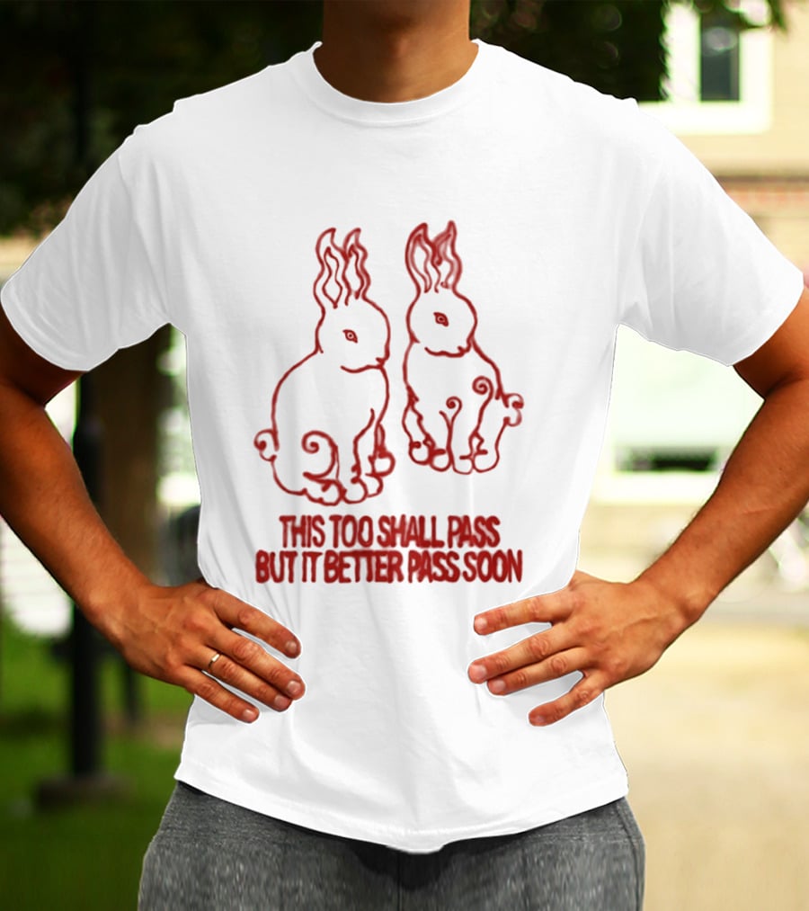 This Too Shall Pass But It Better Pass Soon Bunny T-Shirt