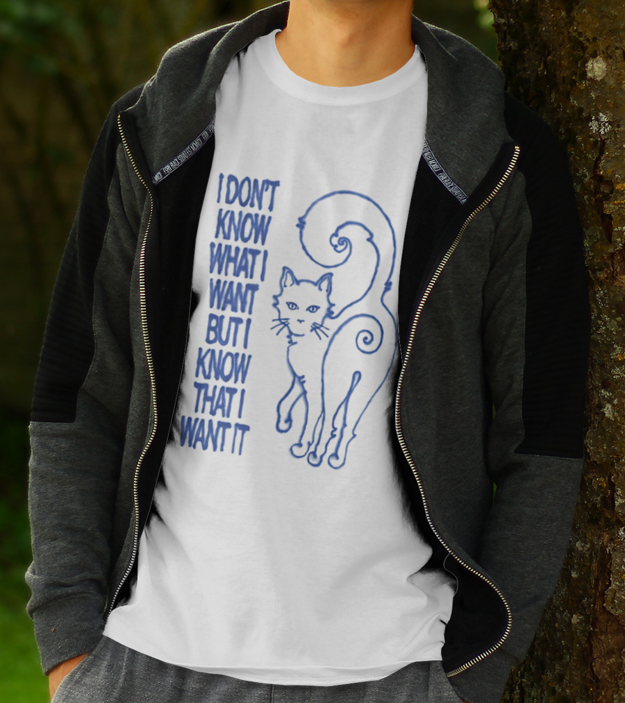 I Don't Know What I Want But I Know That I Want It Cat T-Shirt