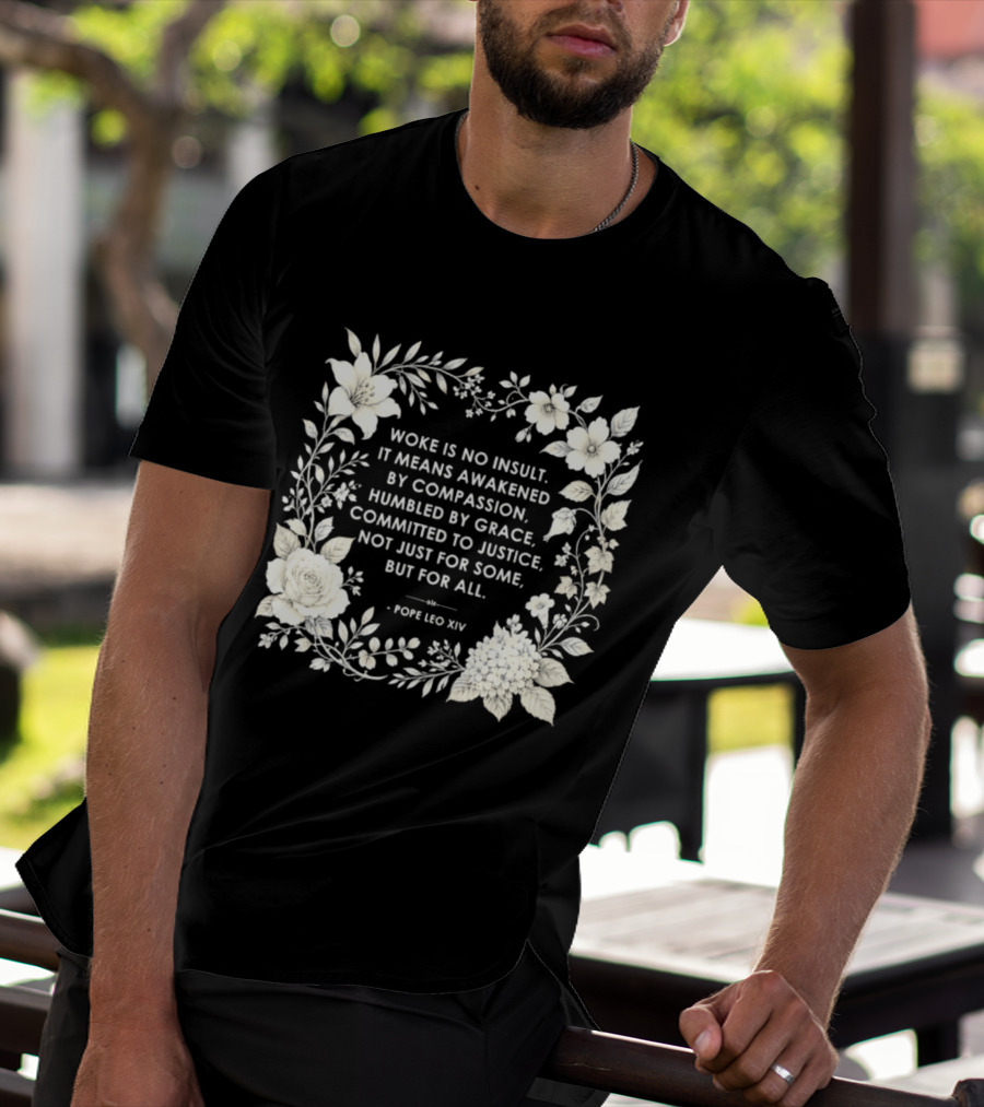 Woke Is No Insult Awakened By Compassion Humbled By Grace Committed To Justice Not Just For Some But For All Pope Leo XIV Floral Frame T-Shirt
