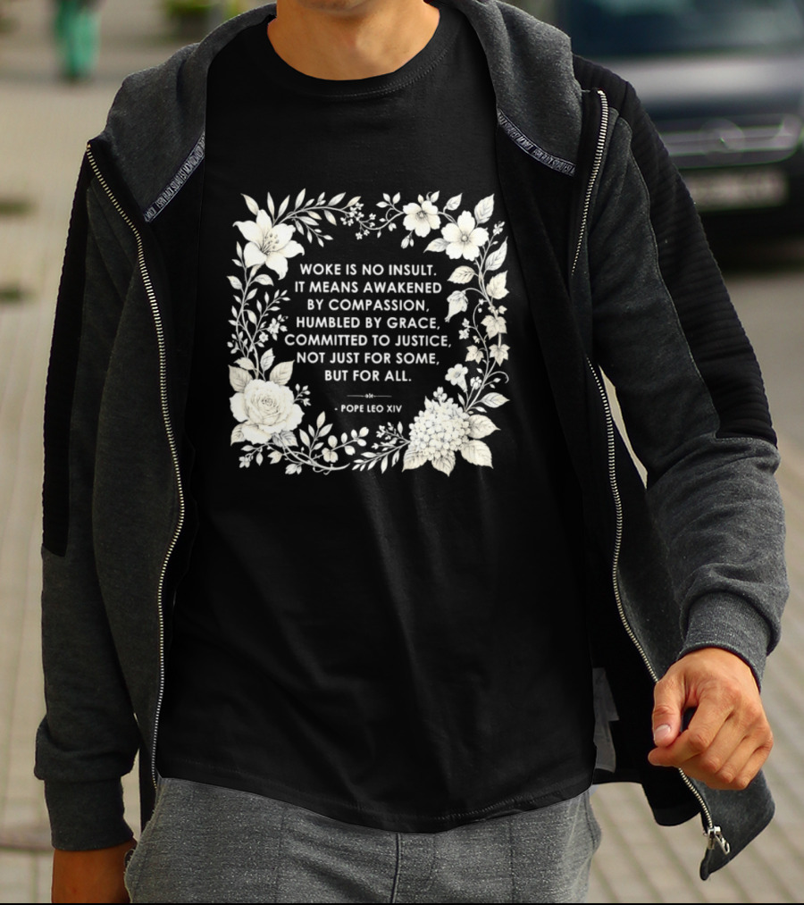 Woke Is No Insult Awakened By Compassion Humbled By Grace Committed To Justice Not Just For Some But For All Pope Leo XIV Floral Frame T-Shirt