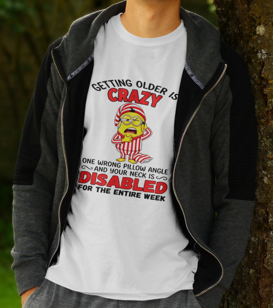 Getting Older Is Crazy Minion Neck Disabled For Entire Week T-Shirt