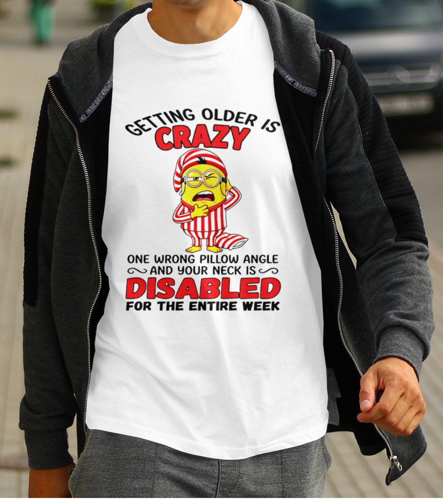 Getting Older Is Crazy Minion Neck Disabled For Entire Week T-Shirt