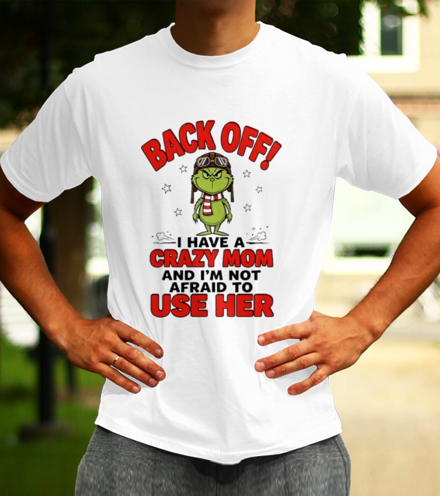 Back Off Grinch I Have A Crazy Mom And I'm Not Afraid To Use Her T-Shirt