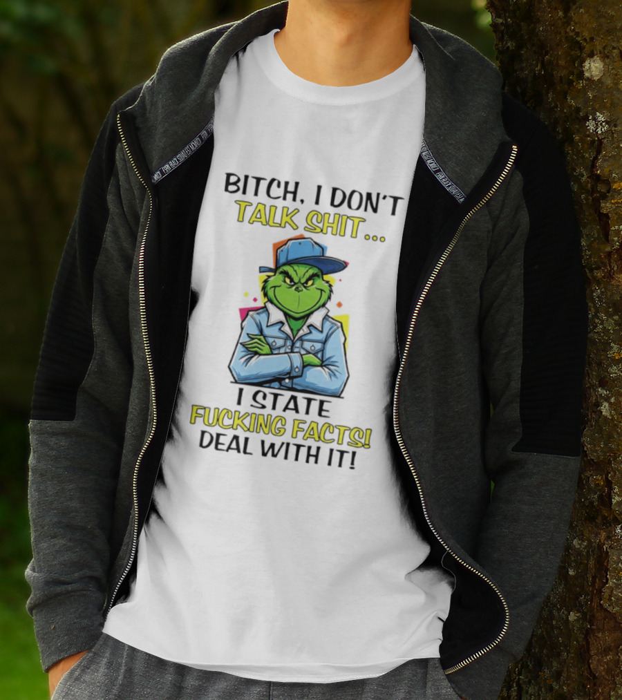 Bitch I Don't Talk Shit I State Fucking Facts Deal With It Grinch T-Shirt