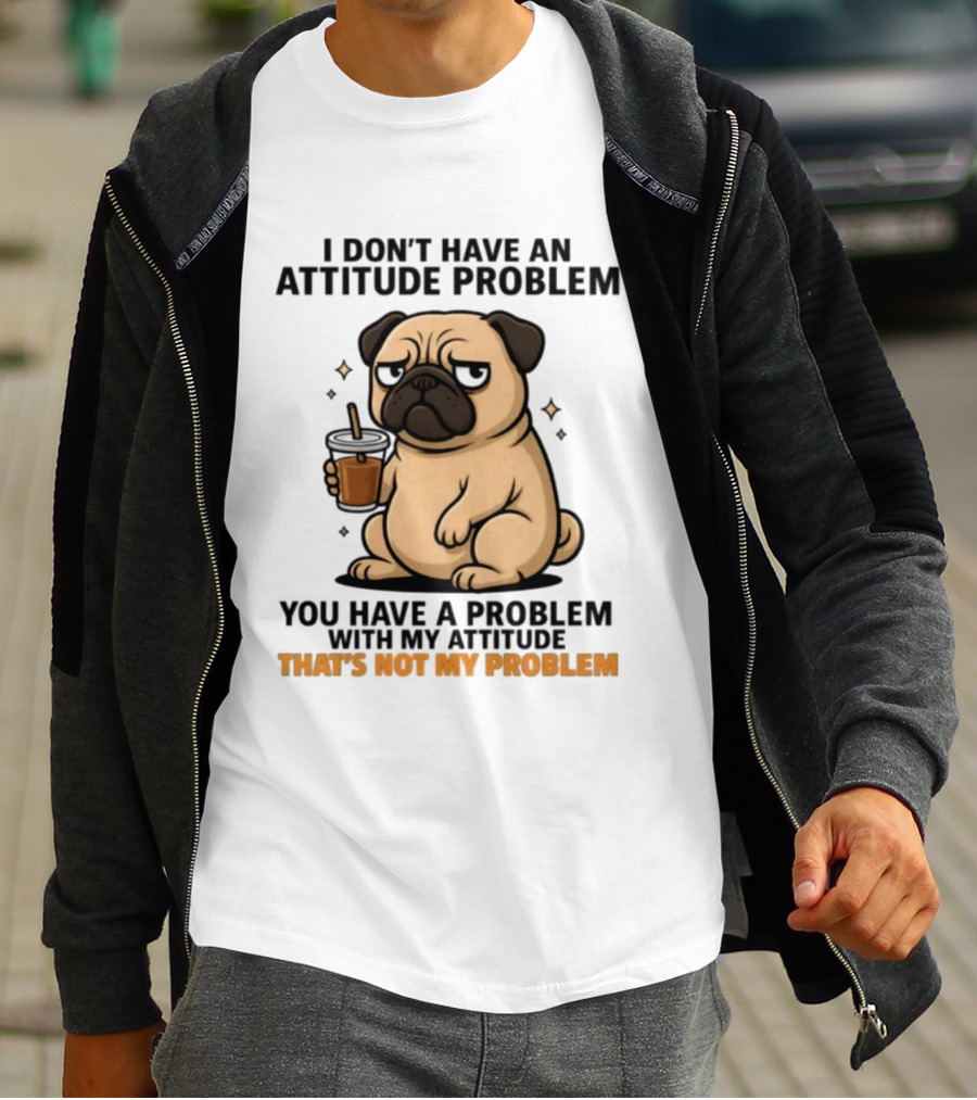 Grumpy Pug Coffee Attitude Problem Not My Problem T-Shirt