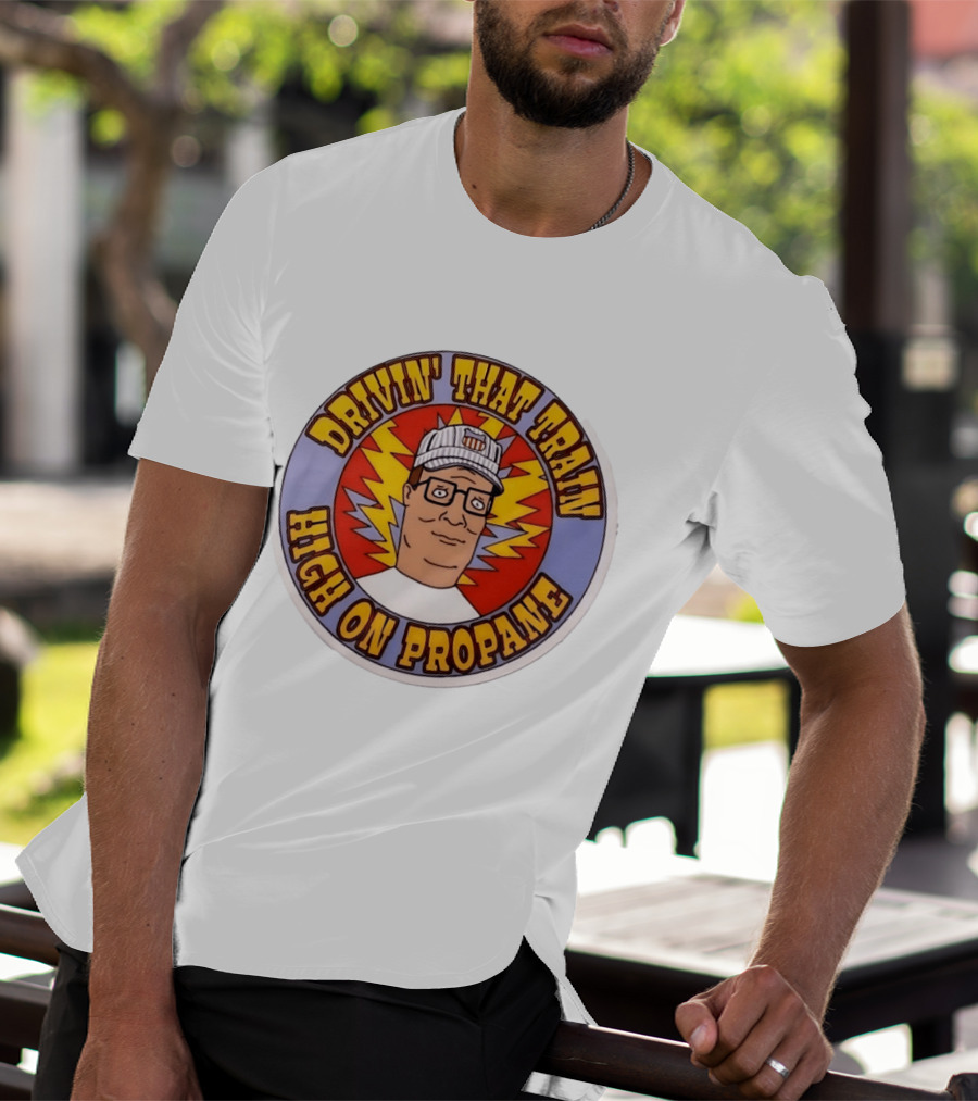 Drivin' That Train High On Propane King Of The Hill Hank Hill T-Shirt