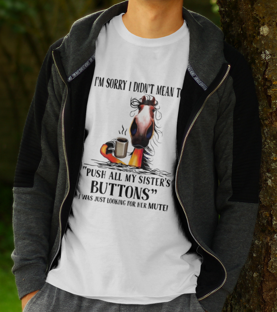 I'm Sorry I Didn't Mean To Push All My Sister's Buttons Coffee Mute T-Shirt