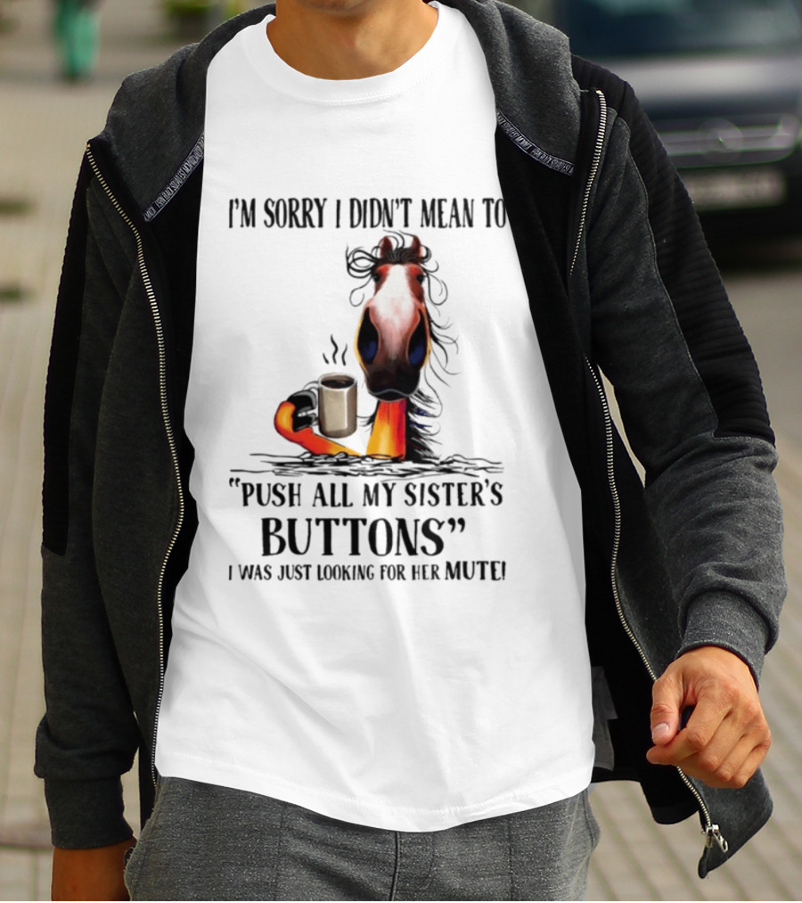 I'm Sorry I Didn't Mean To Push All My Sister's Buttons Coffee Mute T-Shirt
