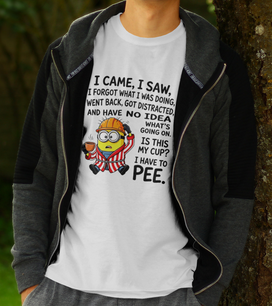 I Came I Saw I Forgot What I Was Doing Minion No Idea What's Going On Is This My Cup I Have To Pee T-Shirt