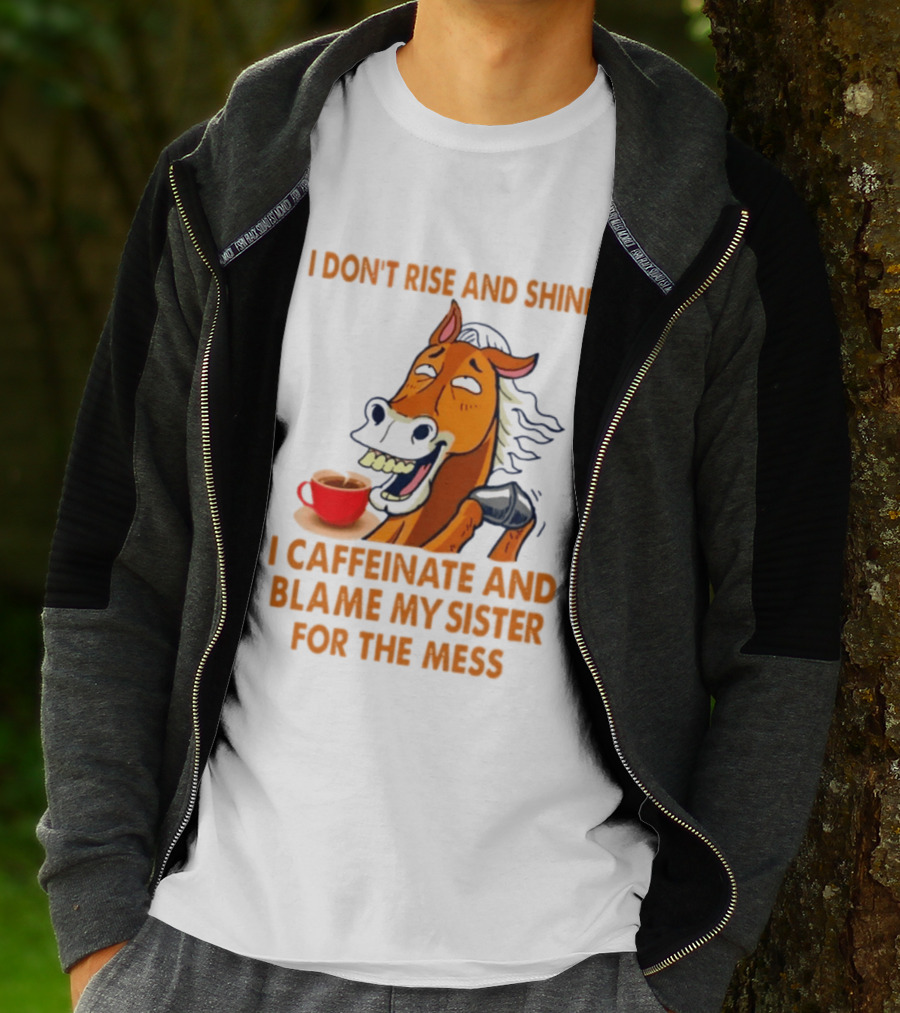 I Don't Rise And Shine I Caffeinate And Blame My Sister For The Mess Horse Coffee Cup T-Shirt
