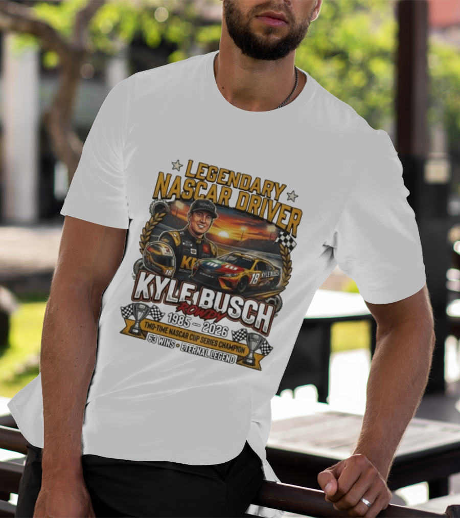 Legendary NASCAR Driver Kyle Busch Rowdy 1985 2026 Two Time NASCAR Cup Series Champion 63 Wins Eternal Legend T-Shirt