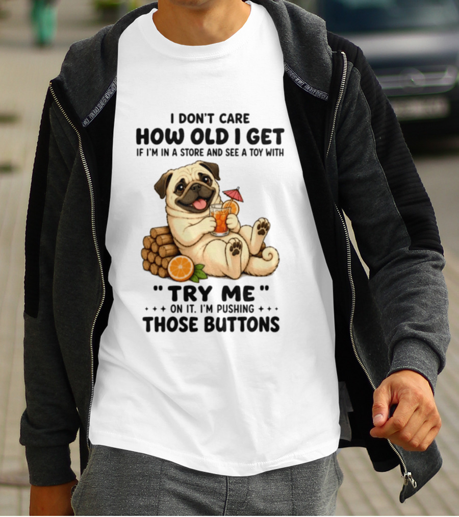I Don't Care How Old I Get Pug Dog "Try Me" Buttons Playful Humor T-Shirt