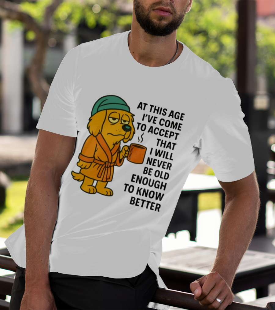 Sleepy Dog In Robe With Coffee Never Old Enough To Know Better T-Shirt