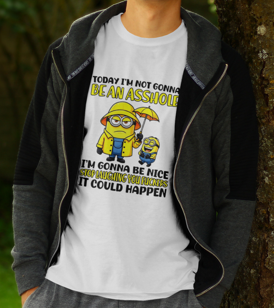 Today I'm Not Gonna Be An Asshole Minion I'm Gonna Be Nice Stop Laughing You It Could Happen T-Shirt