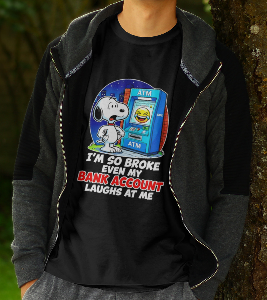 Snoopy ATM I'm So Broke Even My Bank Account Laughs At Me T-Shirt