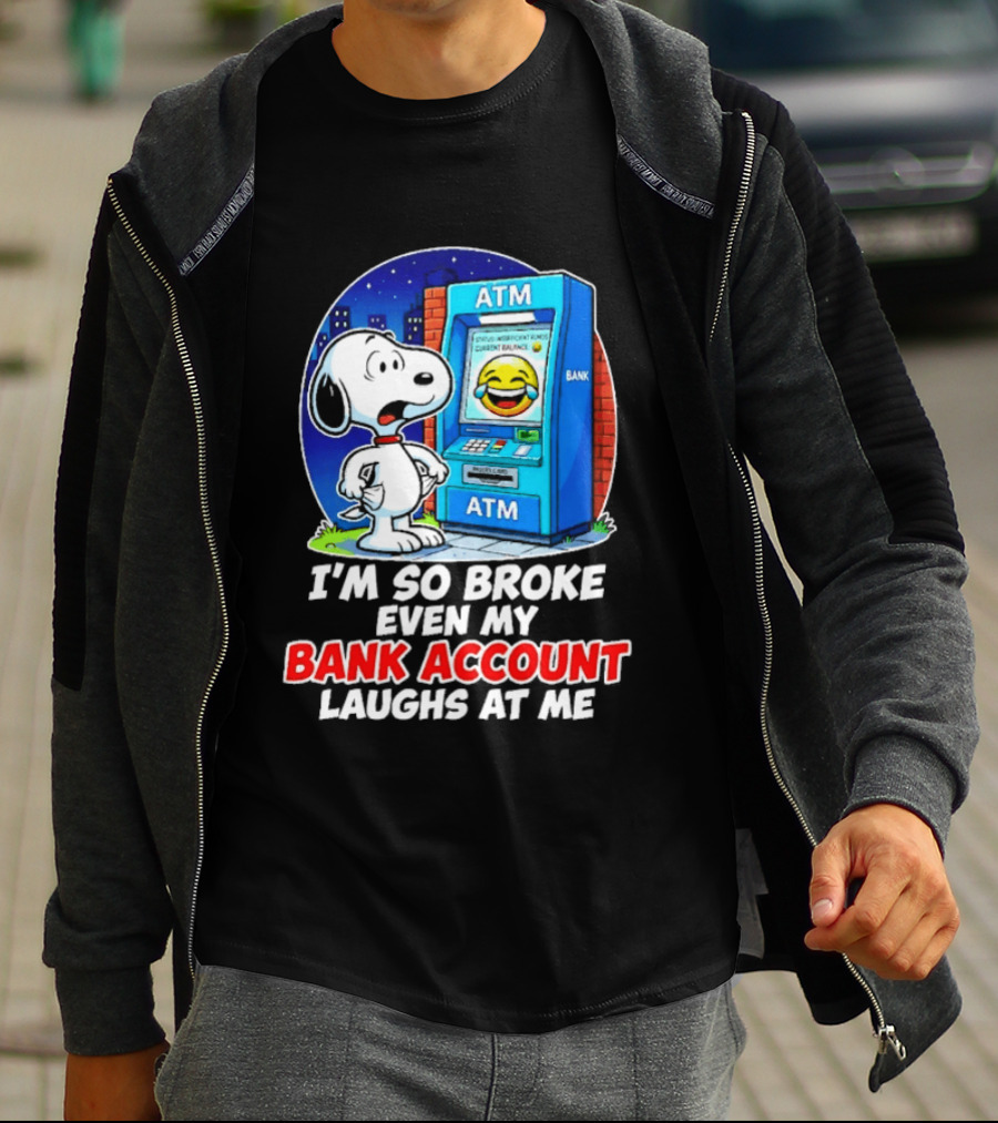 Snoopy ATM I'm So Broke Even My Bank Account Laughs At Me T-Shirt