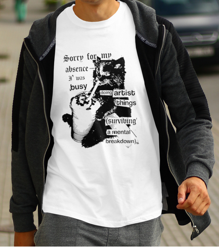 Sorry For My Absence I Was Busy Doing Artist Things Surviving A Mental Breakdown Cat T-Shirt