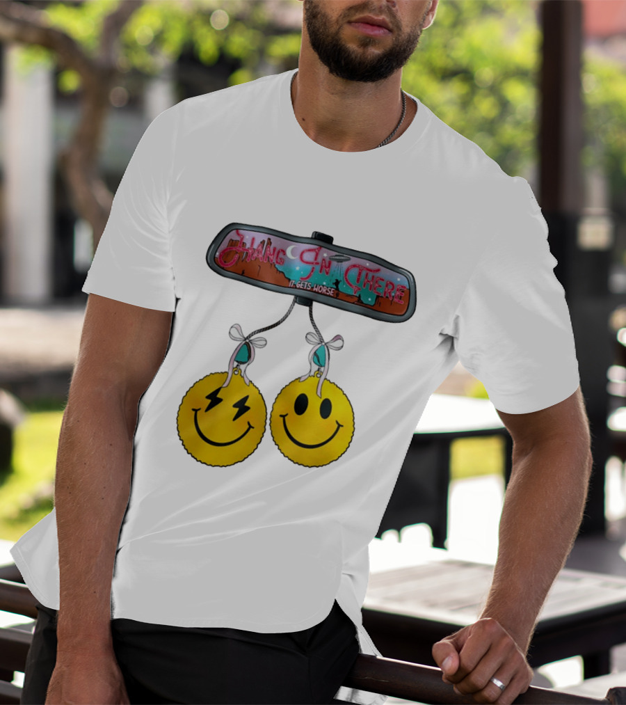 Hang In There It Gets Worse Smiley Faces Rearview Mirror T-Shirt