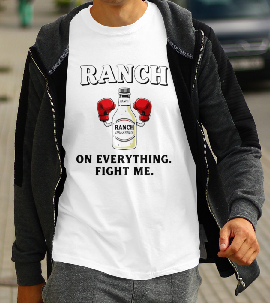 Ranch Dressing Bottle Boxing Gloves On Everything Fight Me T-Shirt
